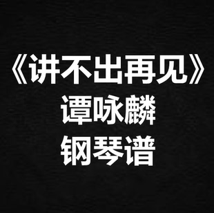 谭咏麟《讲不出再见》独奏谱 钢琴谱 五线谱 简谱 扒谱 弹唱谱