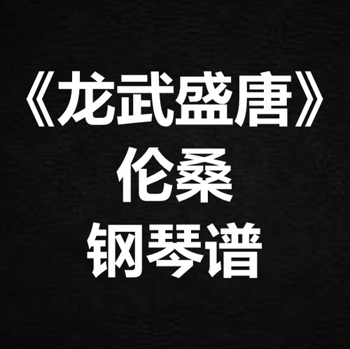 伦桑《龙武盛唐》独奏谱 钢琴谱 五线谱 简谱 扒谱 弹唱谱