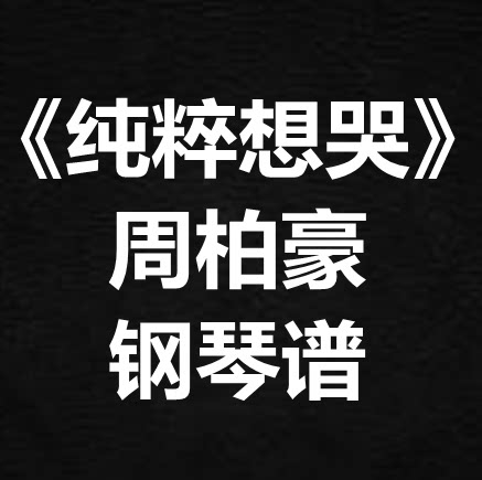 周柏豪《纯粹想哭》独奏谱 钢琴谱 五线谱 简谱 扒谱 弹唱谱