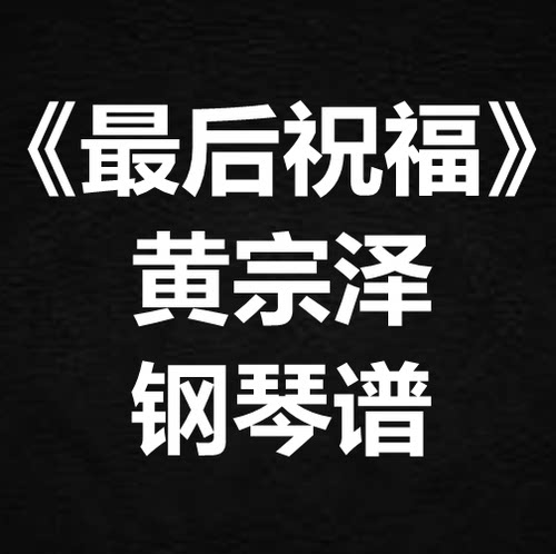 黄宗泽《最后祝福》独奏谱 钢琴谱 五线谱 简谱 扒谱 弹唱谱