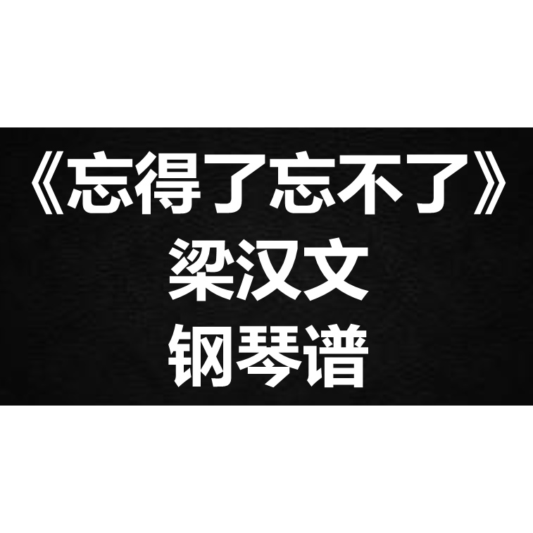 梁汉文《忘得了忘不了》独奏谱 钢琴谱 五线谱 简谱 扒谱 弹唱谱