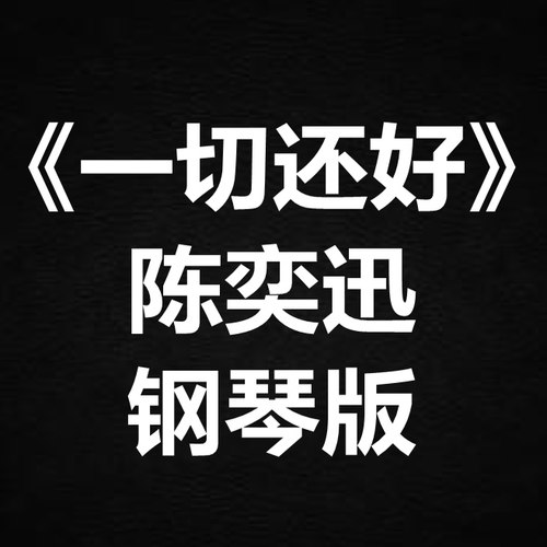 陈奕迅《一切还好》独奏谱 钢琴谱 五线谱 简谱 扒谱 弹唱谱