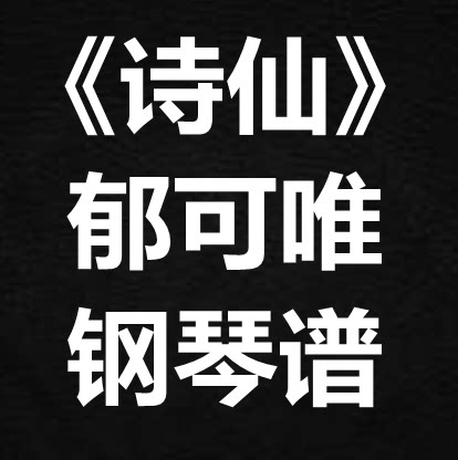 郁可唯/早安《诗仙》独奏谱 钢琴谱 五线谱 简谱 扒谱 弹唱谱