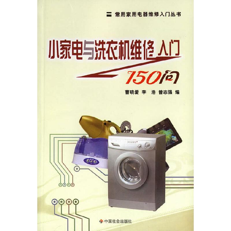 【正版书包邮】小家电与洗衣机维修入门150问常用家用电器维修入门丛书曾志强曹晓爱李浩中国社会出版社