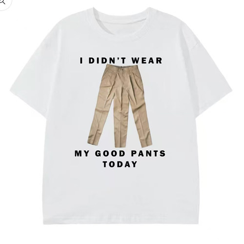 I DIDN'T WEAR MY GOOD PANTS TODAY趣味裤子印花T恤美式搞怪男女