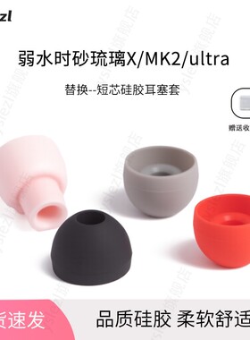 适用弱水时砂琉璃X/MK2/ultra蓝牙耳机套TWS入耳式硅胶套耳塞帽耳堵弱水时砂琉璃耳机塞配件