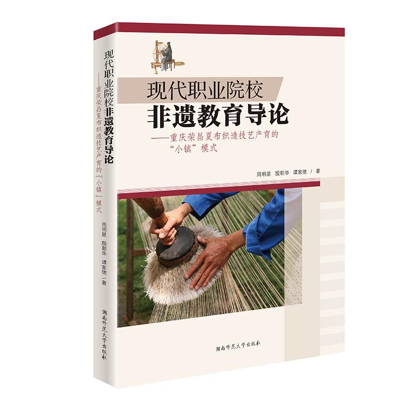 【正版图书】现代职业院校非遗教育导论重庆荣昌夏布织造技艺产育的小镇模式周明星谭家德王蜀湖南师范大学出版社
