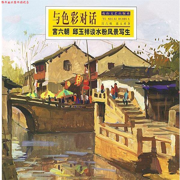 【正版书】 与色彩对话:宫六朝、邱玉祥谈水粉风景写生 宫六朝,邱玉祥 著 花山文艺出版社