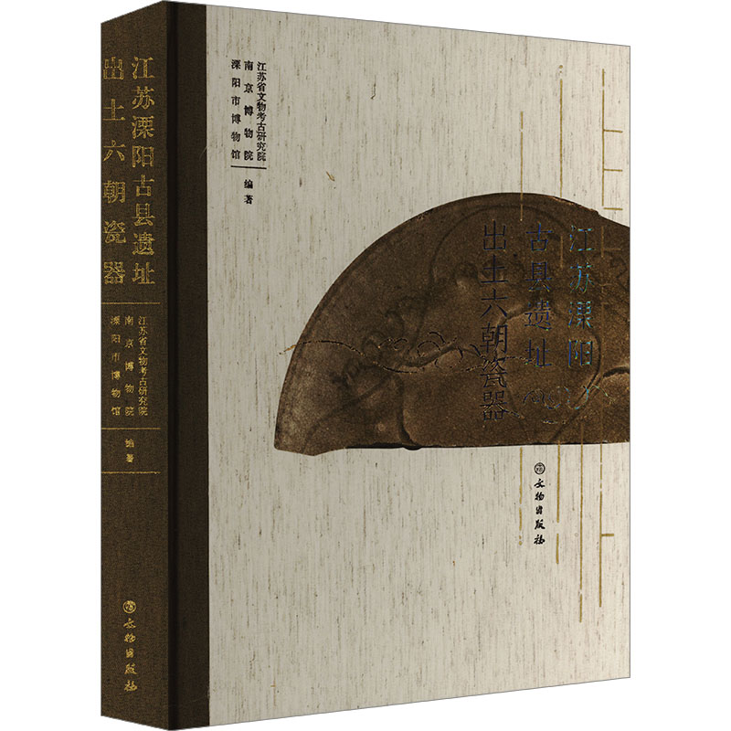 江苏溧阳古县遗址出土六朝瓷器 文物出版社 江苏省文物考古研究院,南京博物院,溧阳市博物馆 编 文物/考古