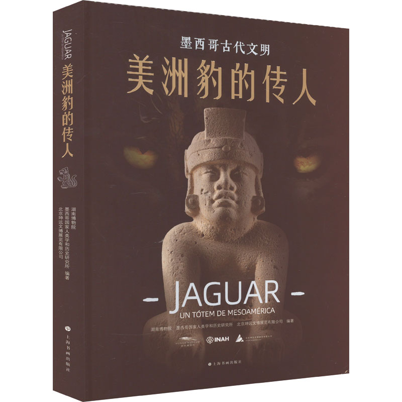 美洲豹的传人 墨西哥古代文明 上海书画出版社 湖南博物院,墨西哥国家人类学和历史研究所,北京坤远文博展览有限公司 编