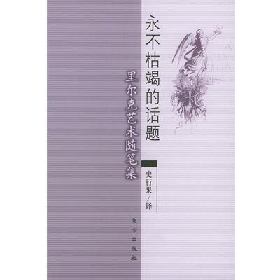 【正版书籍】 永不枯竭的话题—里尔克艺术随笔录 （奥）里尔克 著,史行果 译 东方出版社