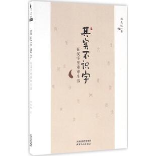 【正版书籍】 其实不识字:在汉字里重审生活 杨无锐 著 天津人民出版社有限公司