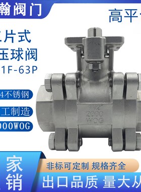 三片式高压球阀PN63不锈钢304高平台2000WOG高温丝扣对焊承插焊阀