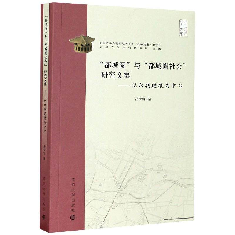 正版新书 都城圈与都城圈社会研究文集 以六朝建康为中心 乙种论集 南京六朝研究所书系 张学锋 著,南京六朝研究所 编