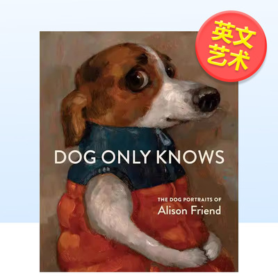 【预售】唯狗自知艾莉森弗兰德的狗狗艺术肖像Dog Only Knows: The Dog Portraits 英文艺术家艺术工作室Friend精装Artisan进口原