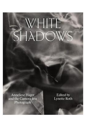 【预售】白色阴影：Anneliese Hager和无相机照片英文摄影摄影师专辑进口原版外版书精装14岁以上White Shadows: Anneliese Hage