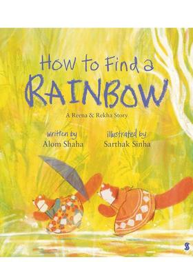 【预售】如何寻找彩虹平装版How To Find A Rainbow英文儿童绘本动物生态环保3-6岁平装进口原版书Alom Shaha Scribe