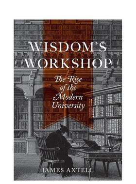 【预售】智慧工作坊现代大学的崛起Wisdom’s Workshop The Rise 英文社会科学James Axtell简装Princeton University Press进口原