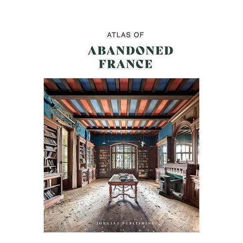 【预售】法国废弃之图集Atlas of abandoned France英文生活旅行Jonglez精装Editions Jonglez进口原版书9782387150004