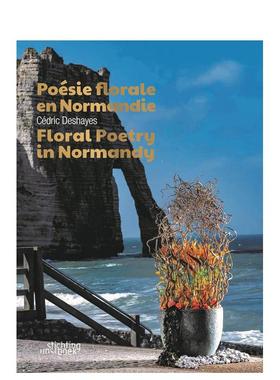 【预售】诺曼底的花诗英文摄影综合作品进口原版外版书精装14岁以上Floral Poetry in Normandy Cédric Deshayes Stichting Kun
