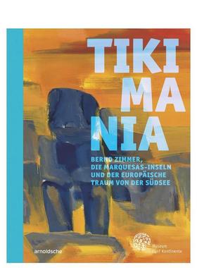 【预售】提基狂热 伯恩德齐默马克萨斯群岛与欧洲人的南海之梦Tikimania 英文艺术博物馆展览私人收藏画册Hilke Thode-Arora精装A