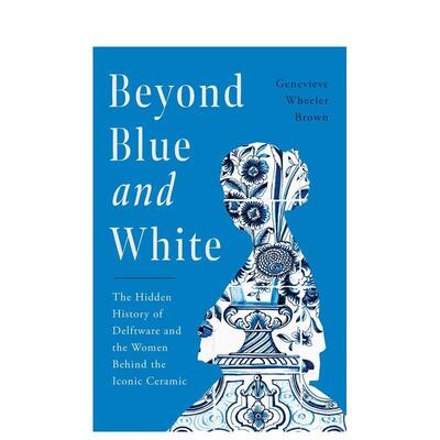 【预售】蓝白之外：代尔夫特陶器的隐秘历史与幕后女性群像 Beyond Blue And White 英文进口原版人文历史图书Genevieve Wheeler