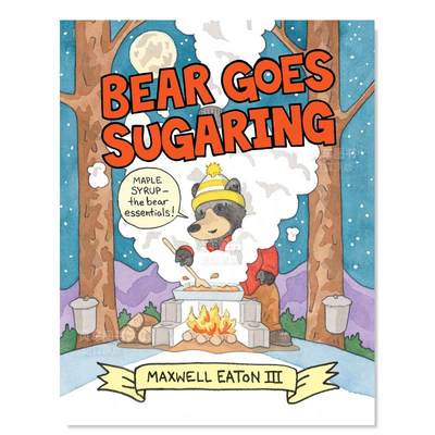 【预 售】制作糖浆的熊英文儿童绘本知识百科进口原版书Bear Goes Sugaring精装Maxwell Eaton Neal Porter