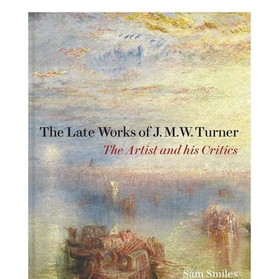 【现货】特纳的晚期作品艺术家和他的评论者们The Late Works 英文外国美术19世纪Sam Smiles精装Paul Mellon Centre 进口原版书9