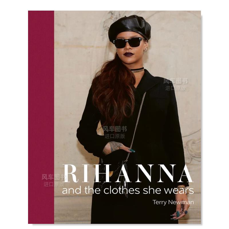 【现货】蕾哈娜:时尚偶像的穿着方式 Rihanna: and the Clothes She Wears英文时尚风格与历史原版图书进口书籍Terry Newman