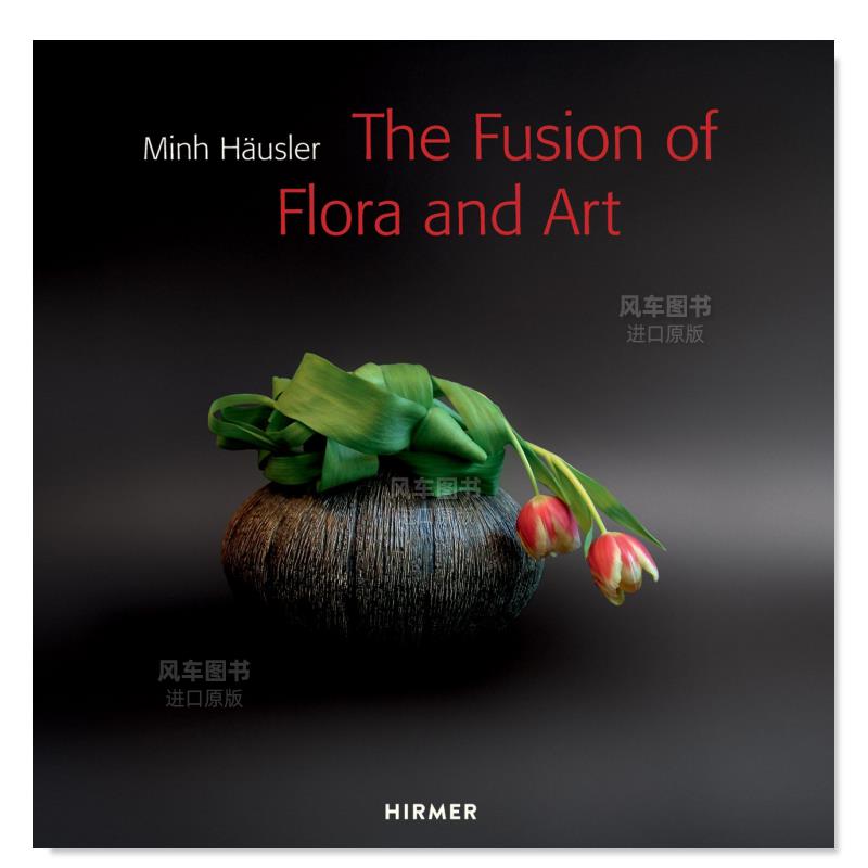 【预售】花的艺术 Minh Hausler：the Fusion of Flora and Art英文艺术原版图书进口书籍 Minh Hausler