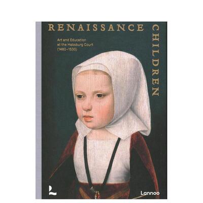 【预售】哈布斯堡家族艺术与教育Renaissance Children英文外国美术15至18世纪Dagmar Eichberger精装Lannoo Publishers进口原版书
