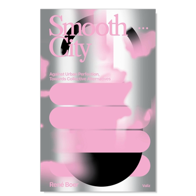 【预售】平滑城市：反对城市** 走向集体替代英文建筑设计城市规划简装进口原版外版书籍Smooth City: Against Urban Perfectio