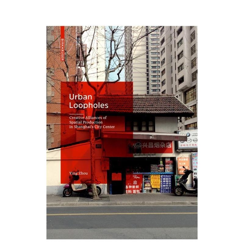 【预售】城市漏洞 上海城市中心空间生产的创意联盟Urban Loopholes英文建筑设计建筑风格与材料构造Ying Zhou精装Birkhauser进口