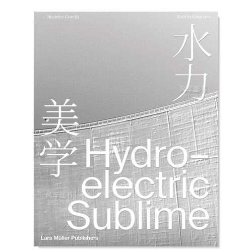 【预售】水力美学:埃莫松大坝Hydroelectric Sublime 英文建筑风格与材料 Beatrice Gorelli; Keiichi Kitayama; Takako Ito; N