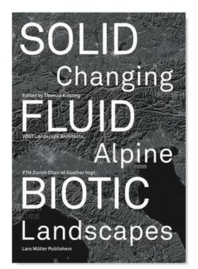 【预售】固体 流体 生物：不断变化的高山景观英文建筑设计城市规划进口原版书精装Solid Fluid Biotic: Changing Alpine Landsc