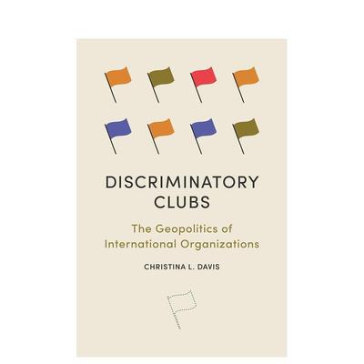 【预售】歧视性俱乐部国际组织的地缘政治Discriminatory Clubs英文社会科学Christina L Davis简装Princeton University Press进