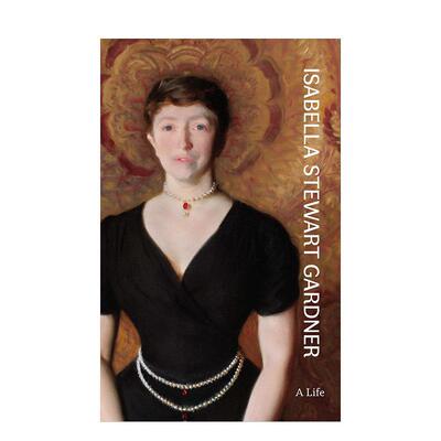 【预售】伊莎贝拉斯图尔特加德纳一生Isabella Stewart Gardner A Life英文传记精装Nathaniel Silver进口原版书Princeton Univer