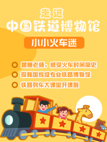 热门活动-【小小火车迷】铁路列车大课堂开课啦！走进铁道博物馆，探秘火车的前世今生！