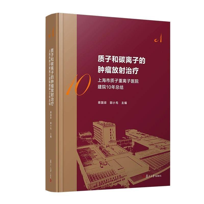 质子和碳离子的肿瘤放射治疗 上海市质子重离子医院建院10周年总结 蒋国梁 郭小毛 编著 9787309178968 复旦大学出版社