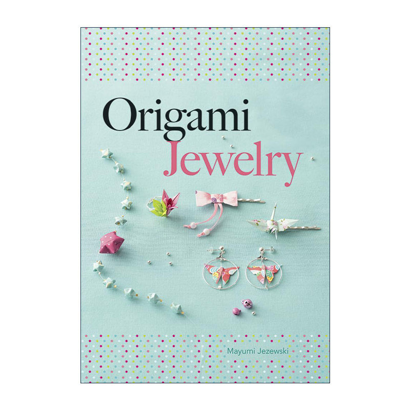 英文原版 Origami Jewelry 折纸珠宝 超过35件可爱折纸饰品简易指南 Mayumi Jezewski 英文版 进口英语原版书籍