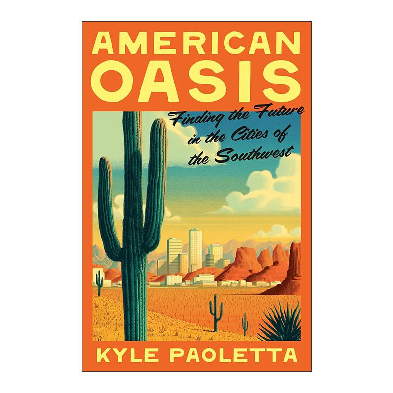 英文原版 American Oasis 美国绿洲 在西南部城市中寻找未来 环境保护 历史 Kyle Paoletta 精装 英文版 进口英语原版书籍