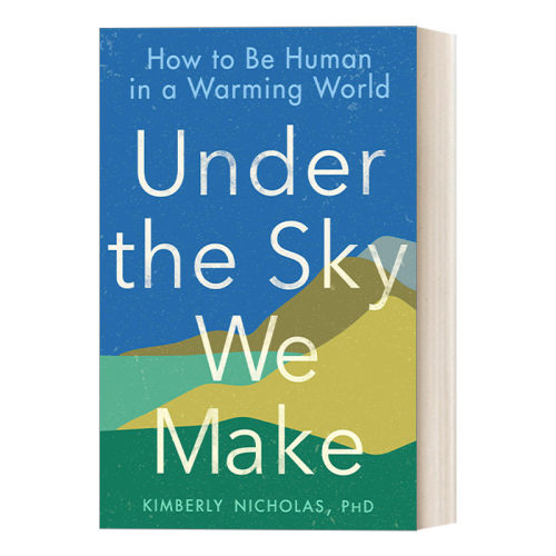 英文原版 Under the Sky We Make 在我们创造的天空下 环境保护 气候行动呼吁 Kimberly Nicholas 英文版 进口英语原版书籍