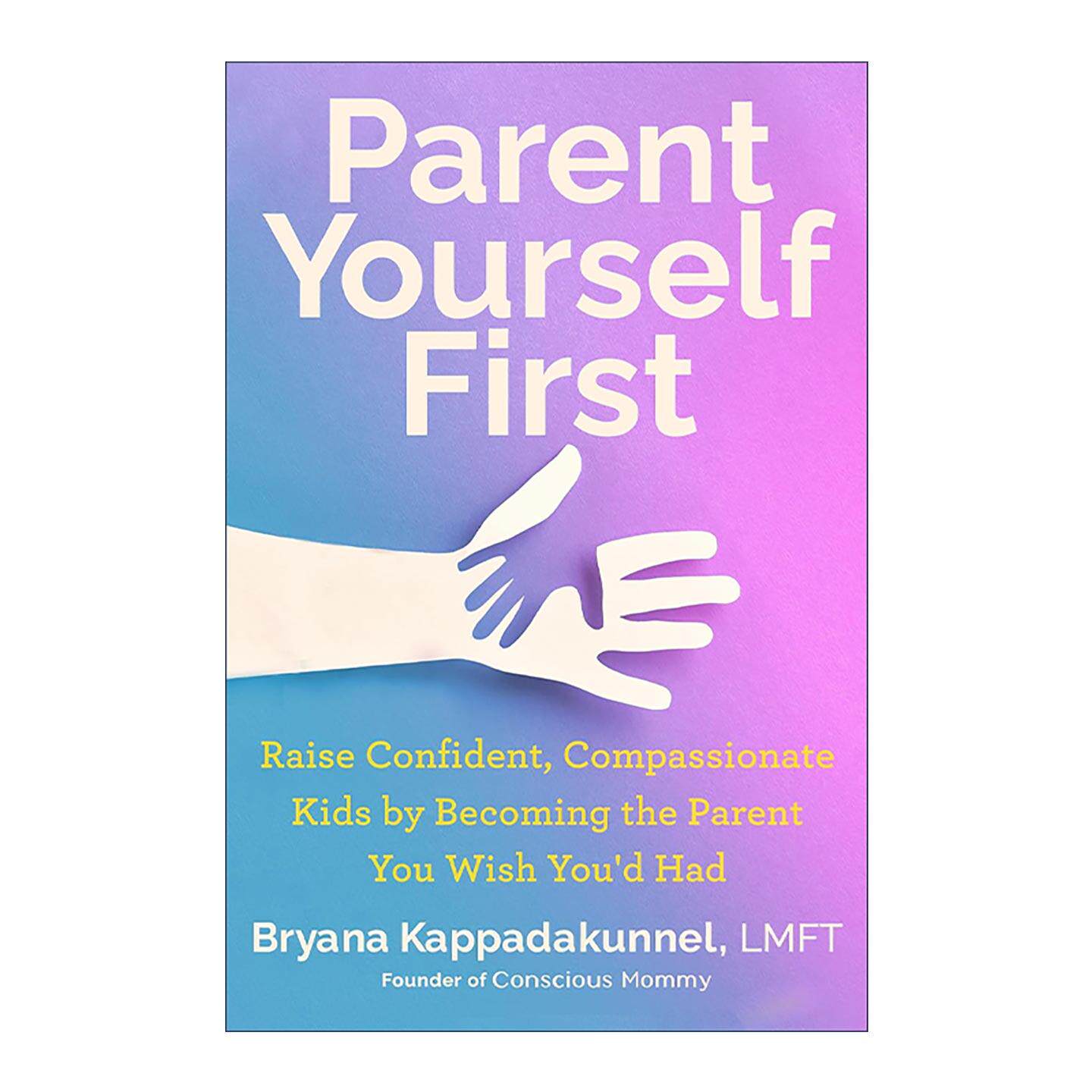 英文原版 Parent Yourself First 先照顾好自己 成为你想要的父母 培养自信善良的孩子 育儿指南 精装 Bryana Kappadakunnel英文版