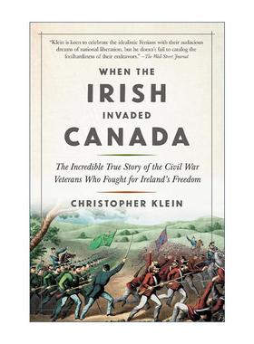 英文原版 When the Irish Invaded Canada 当爱尔兰人入侵加拿大 为爱尔兰自由而战的内战老兵不可思议的真实故事 历史 英文版