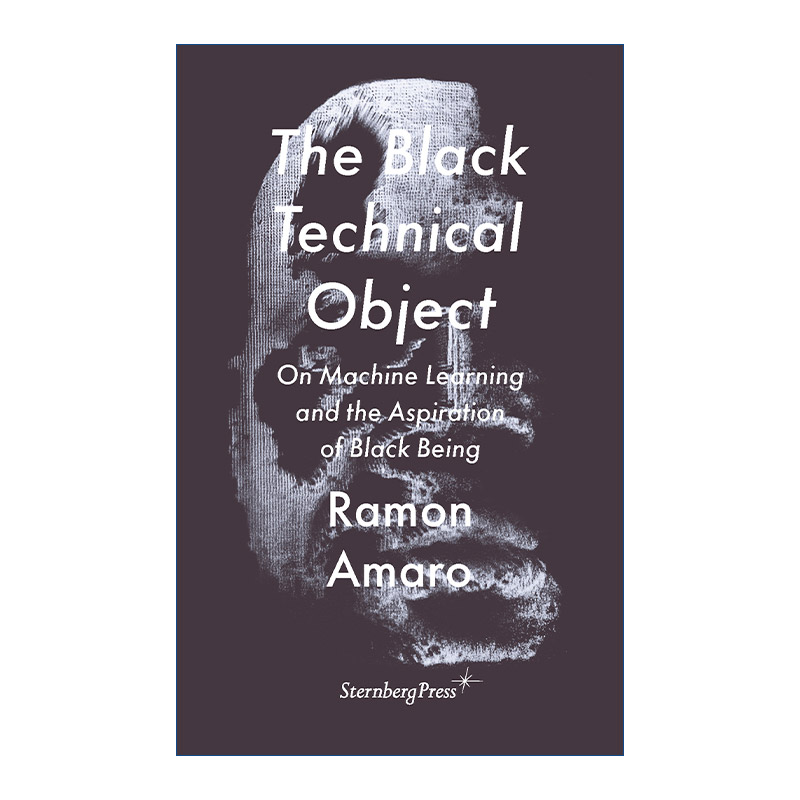 英文原版 The Black Technical Object 黑色技术对象 论机器学习与黑人的愿望 Ramon Amaro 英文版 进口英语原版书籍