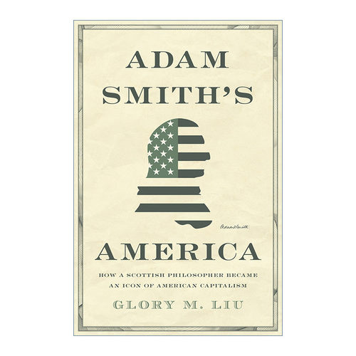 英文原版 Adam Smith's America 亚当斯密的美国 一个苏格兰哲学家如何成为美国资本主义的偶像 Glory M. Liu 精装 英文版 进口英