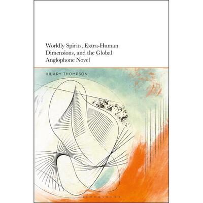 预售 Worldly Spirits  Extra-Human Dimensions  and the Global Anglophone Novel英文原版 Bloomsbury