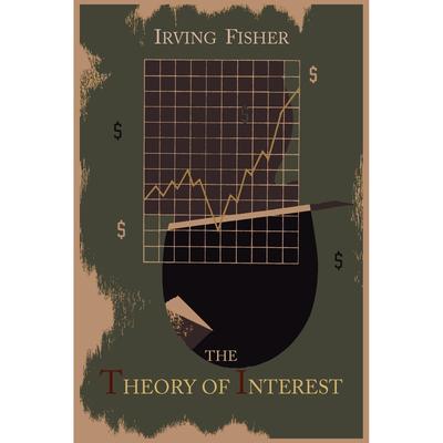 按需印刷 The Theory of Interest as Determined by Impatience to Spend Income and Opportunity to Invest It 英文原版