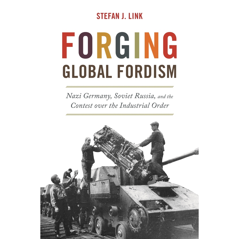 预售 Forging Global Fordism美国的对抗者：在全球三十年代制造苏联和纳粹福特主义