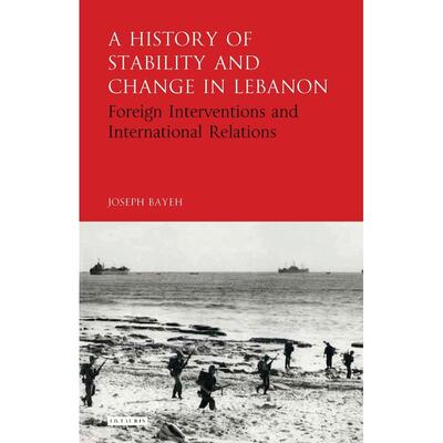 预售 A History of Stability and Change in Lebanon Foreign Interventions and International Relations英文原版 Bloomsbury